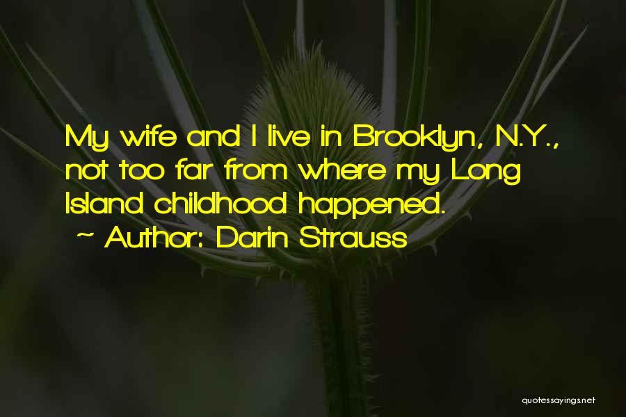 Darin Strauss Quotes: My Wife And I Live In Brooklyn, N.y., Not Too Far From Where My Long Island Childhood Happened.