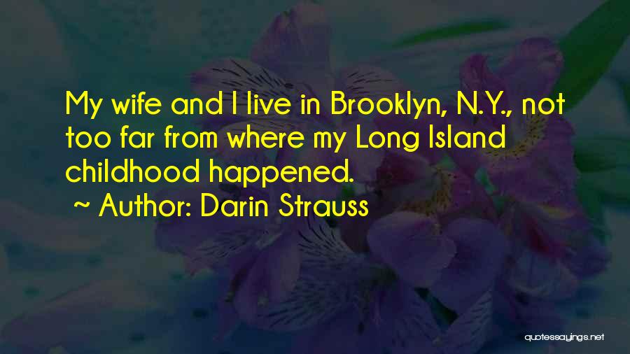 Darin Strauss Quotes: My Wife And I Live In Brooklyn, N.y., Not Too Far From Where My Long Island Childhood Happened.