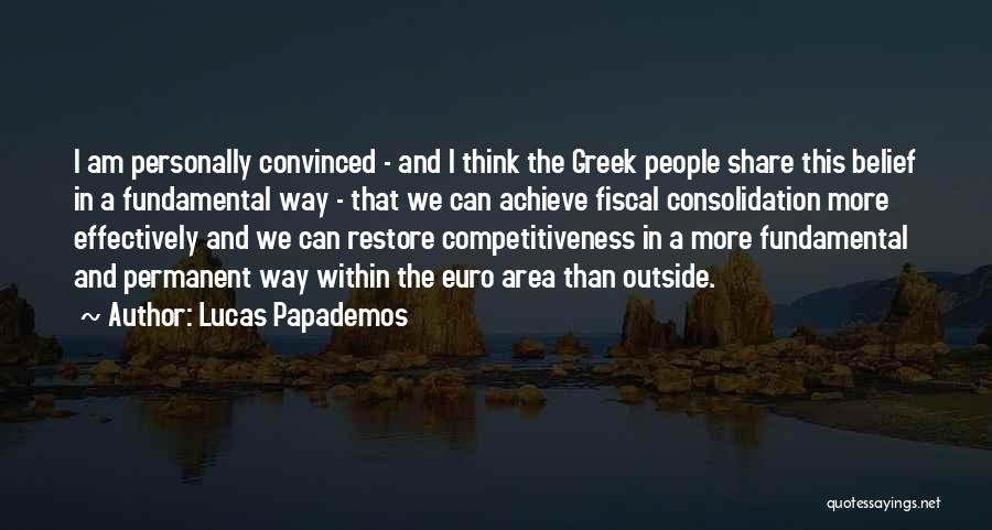 Lucas Papademos Quotes: I Am Personally Convinced - And I Think The Greek People Share This Belief In A Fundamental Way - That