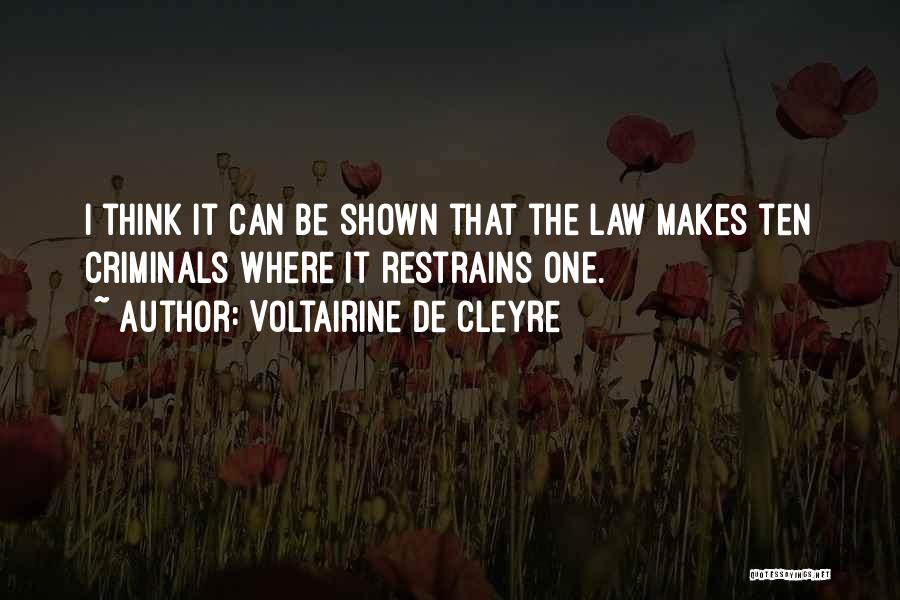 Voltairine De Cleyre Quotes: I Think It Can Be Shown That The Law Makes Ten Criminals Where It Restrains One.