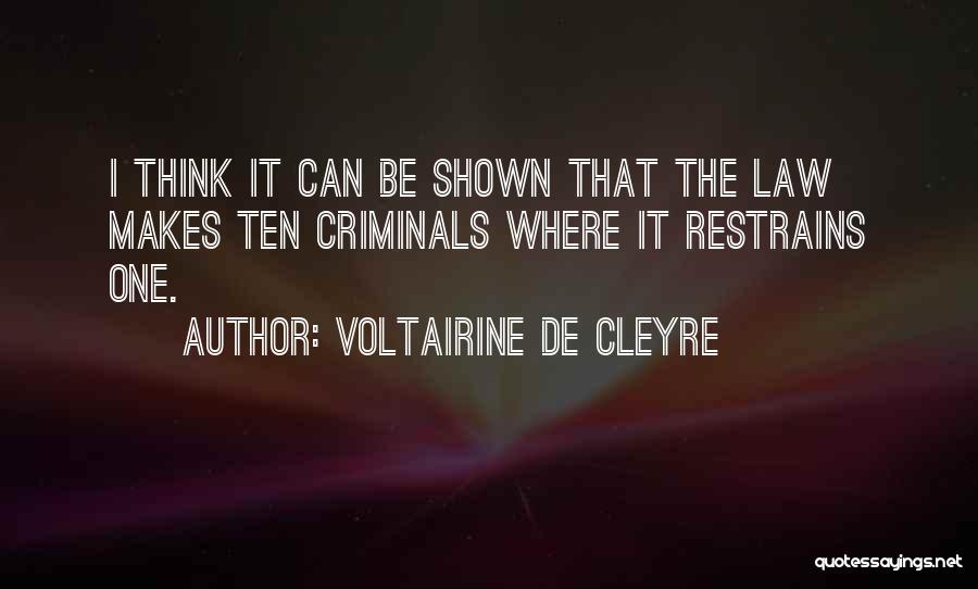 Voltairine De Cleyre Quotes: I Think It Can Be Shown That The Law Makes Ten Criminals Where It Restrains One.