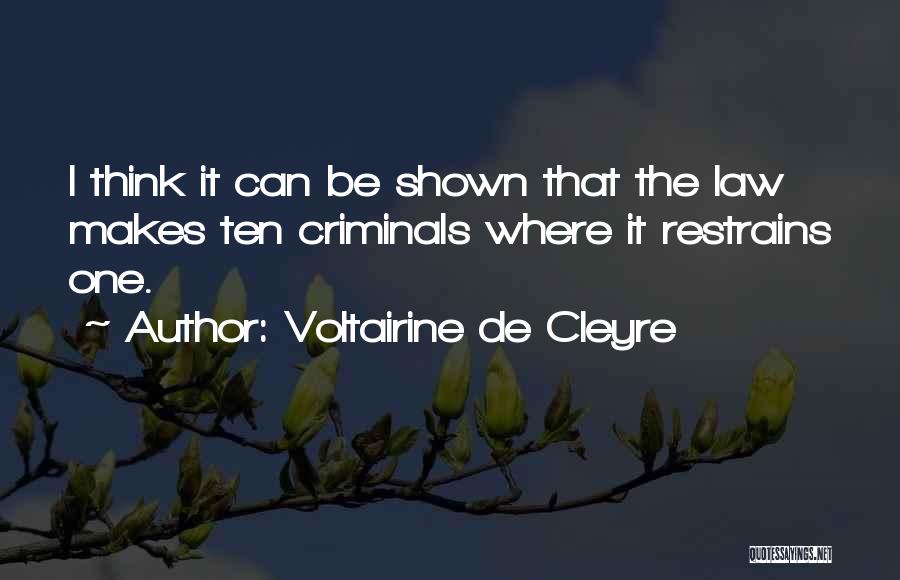 Voltairine De Cleyre Quotes: I Think It Can Be Shown That The Law Makes Ten Criminals Where It Restrains One.