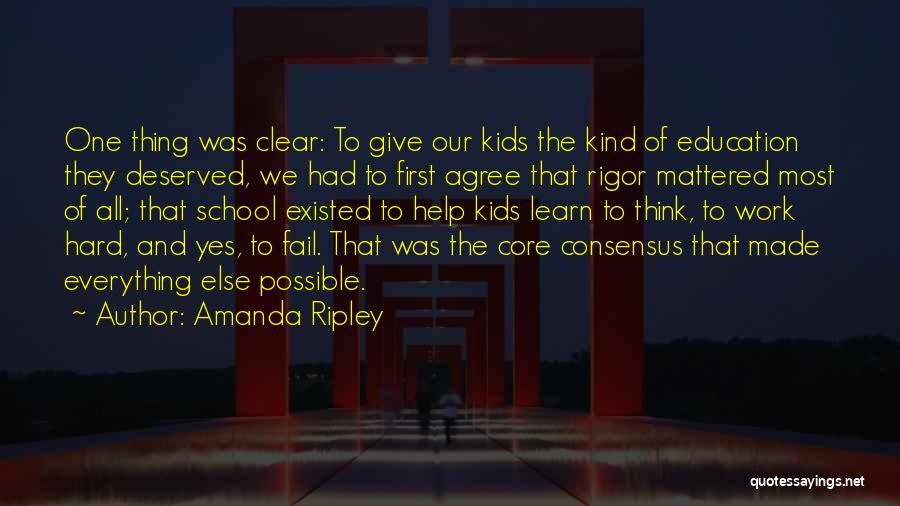 Amanda Ripley Quotes: One Thing Was Clear: To Give Our Kids The Kind Of Education They Deserved, We Had To First Agree That