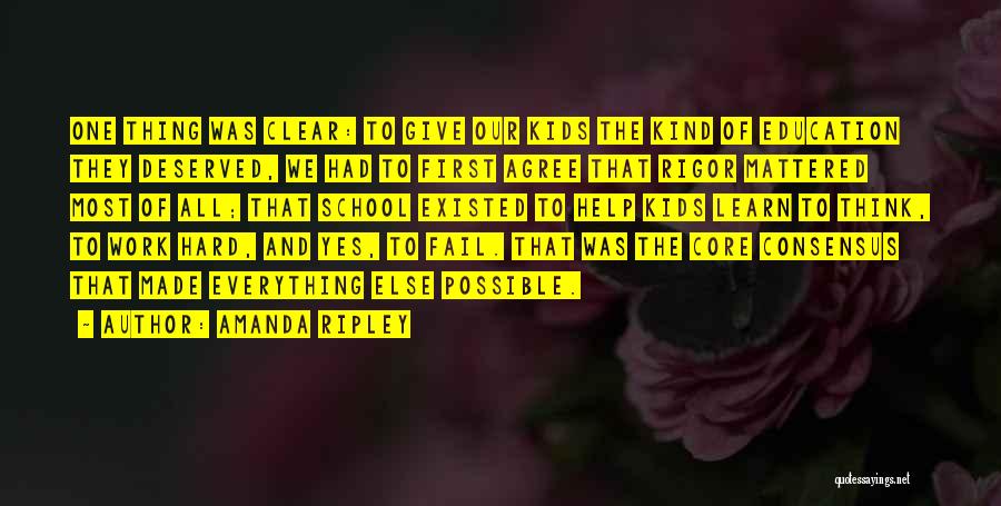 Amanda Ripley Quotes: One Thing Was Clear: To Give Our Kids The Kind Of Education They Deserved, We Had To First Agree That