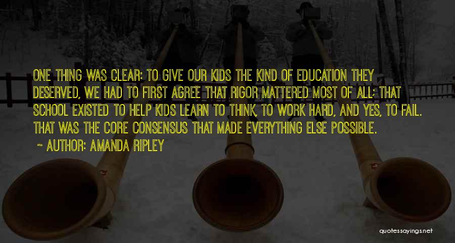 Amanda Ripley Quotes: One Thing Was Clear: To Give Our Kids The Kind Of Education They Deserved, We Had To First Agree That