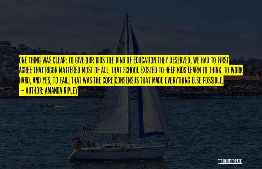 Amanda Ripley Quotes: One Thing Was Clear: To Give Our Kids The Kind Of Education They Deserved, We Had To First Agree That