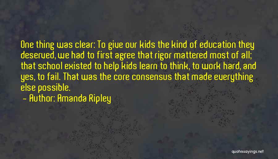 Amanda Ripley Quotes: One Thing Was Clear: To Give Our Kids The Kind Of Education They Deserved, We Had To First Agree That