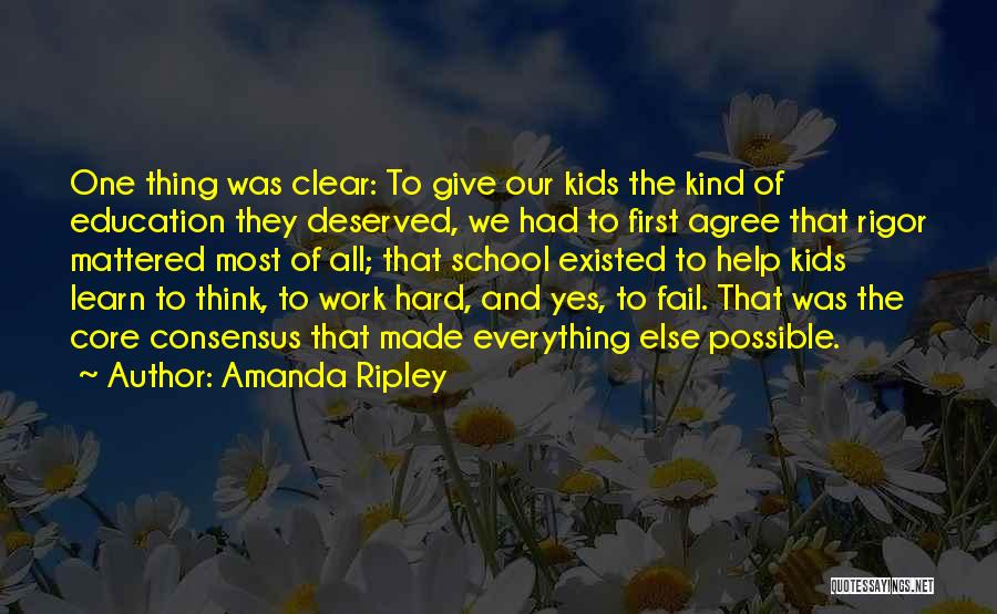 Amanda Ripley Quotes: One Thing Was Clear: To Give Our Kids The Kind Of Education They Deserved, We Had To First Agree That