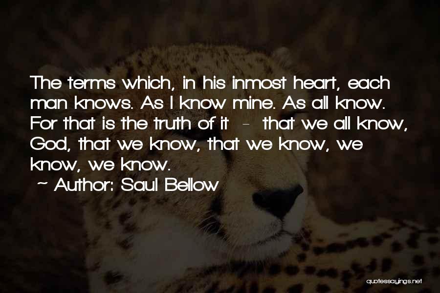 Saul Bellow Quotes: The Terms Which, In His Inmost Heart, Each Man Knows. As I Know Mine. As All Know. For That Is