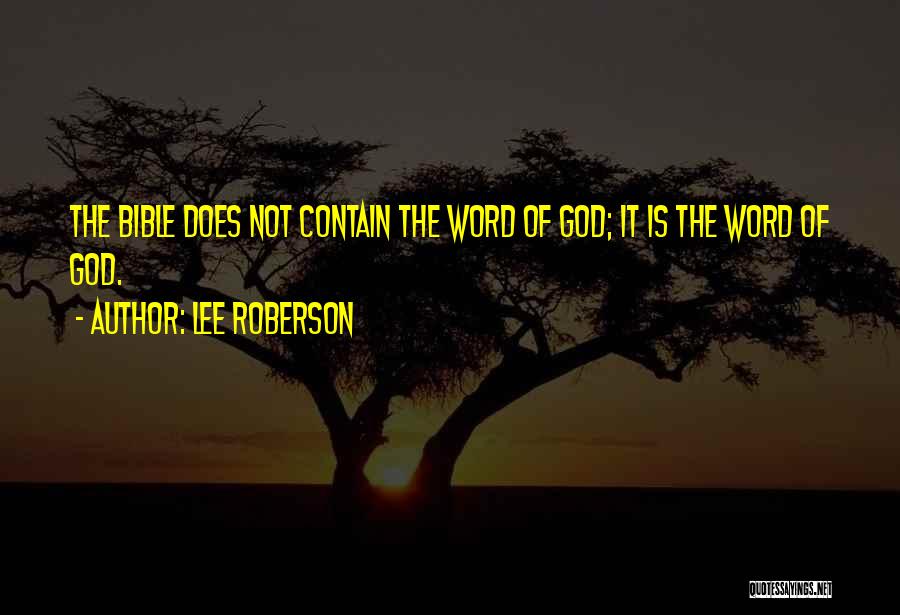 Lee Roberson Quotes: The Bible Does Not Contain The Word Of God; It Is The Word Of God.