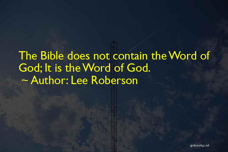 Lee Roberson Quotes: The Bible Does Not Contain The Word Of God; It Is The Word Of God.