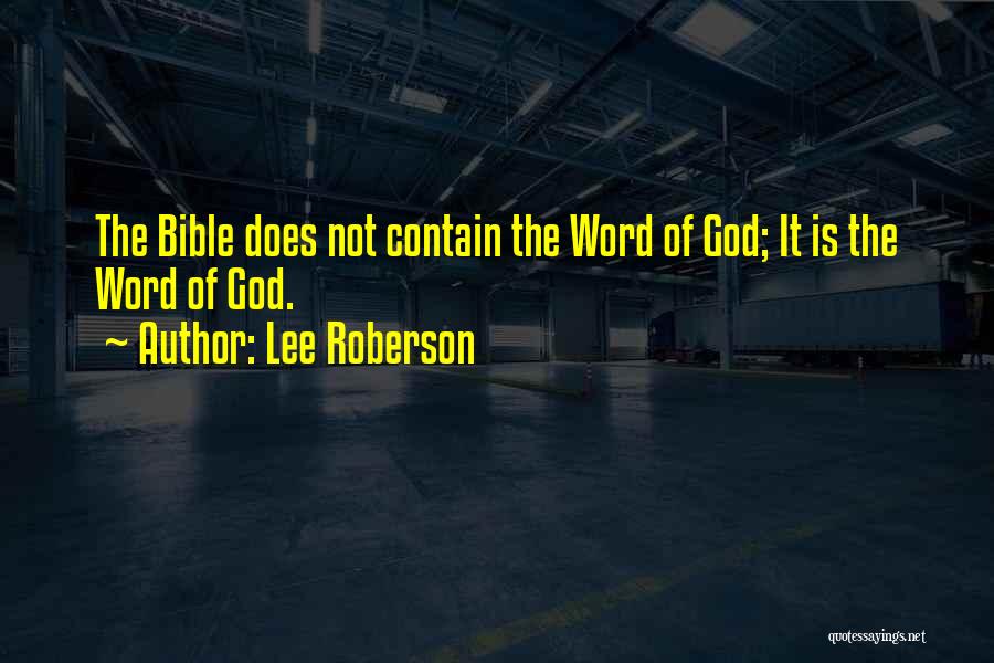Lee Roberson Quotes: The Bible Does Not Contain The Word Of God; It Is The Word Of God.
