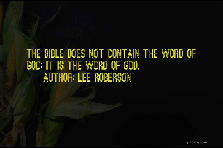 Lee Roberson Quotes: The Bible Does Not Contain The Word Of God; It Is The Word Of God.