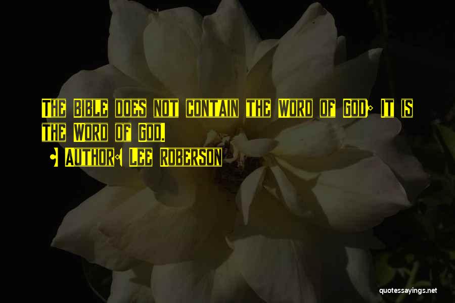 Lee Roberson Quotes: The Bible Does Not Contain The Word Of God; It Is The Word Of God.