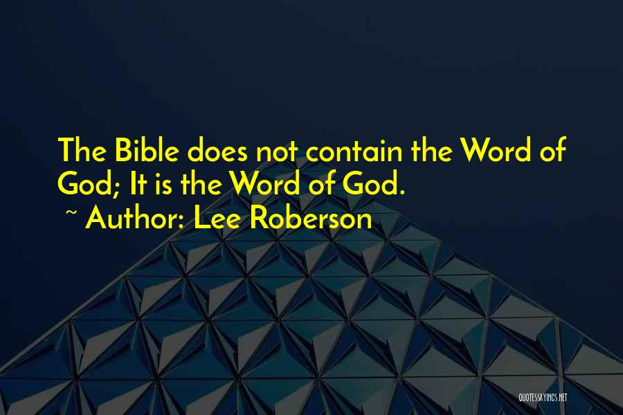 Lee Roberson Quotes: The Bible Does Not Contain The Word Of God; It Is The Word Of God.