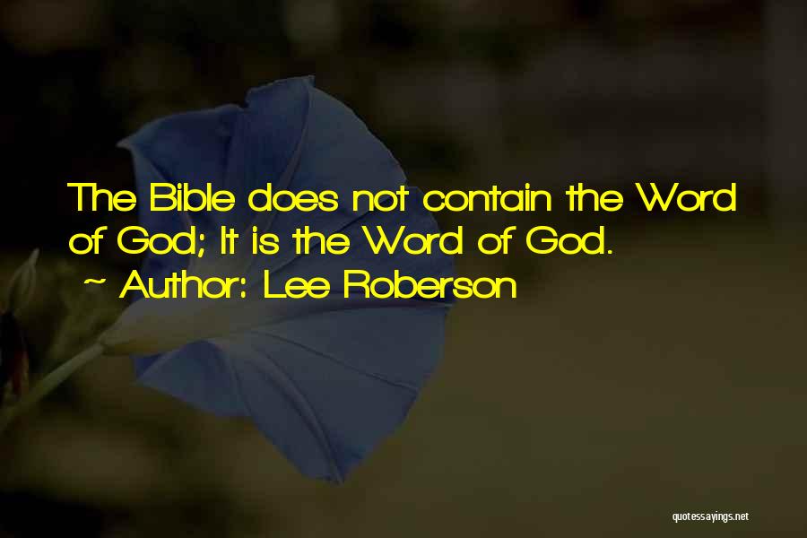 Lee Roberson Quotes: The Bible Does Not Contain The Word Of God; It Is The Word Of God.