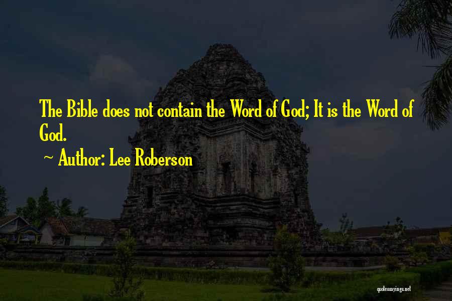 Lee Roberson Quotes: The Bible Does Not Contain The Word Of God; It Is The Word Of God.