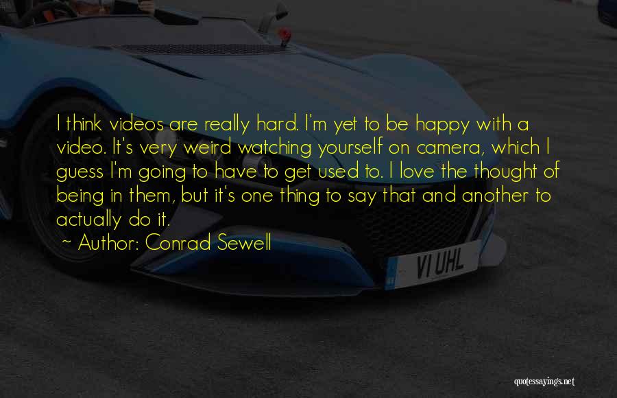 Conrad Sewell Quotes: I Think Videos Are Really Hard. I'm Yet To Be Happy With A Video. It's Very Weird Watching Yourself On