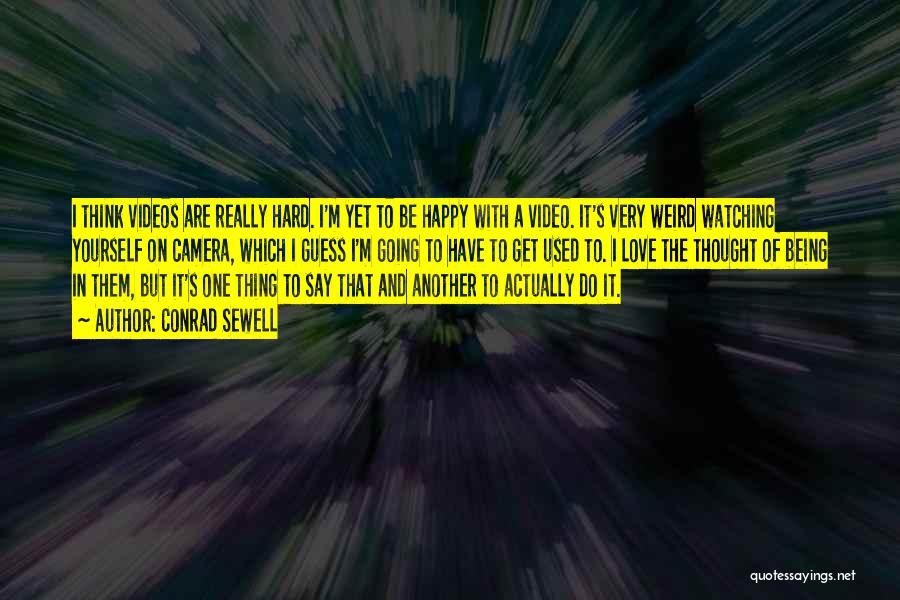 Conrad Sewell Quotes: I Think Videos Are Really Hard. I'm Yet To Be Happy With A Video. It's Very Weird Watching Yourself On