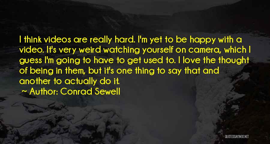 Conrad Sewell Quotes: I Think Videos Are Really Hard. I'm Yet To Be Happy With A Video. It's Very Weird Watching Yourself On