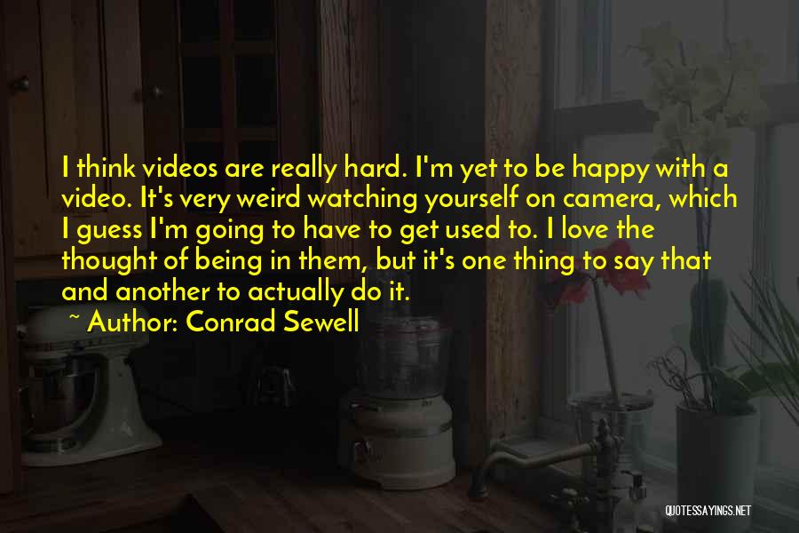 Conrad Sewell Quotes: I Think Videos Are Really Hard. I'm Yet To Be Happy With A Video. It's Very Weird Watching Yourself On