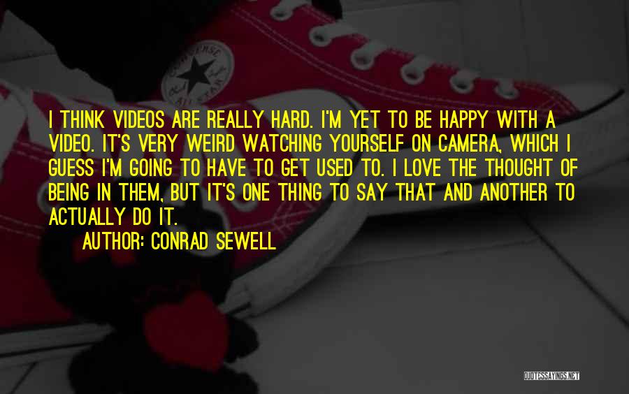 Conrad Sewell Quotes: I Think Videos Are Really Hard. I'm Yet To Be Happy With A Video. It's Very Weird Watching Yourself On