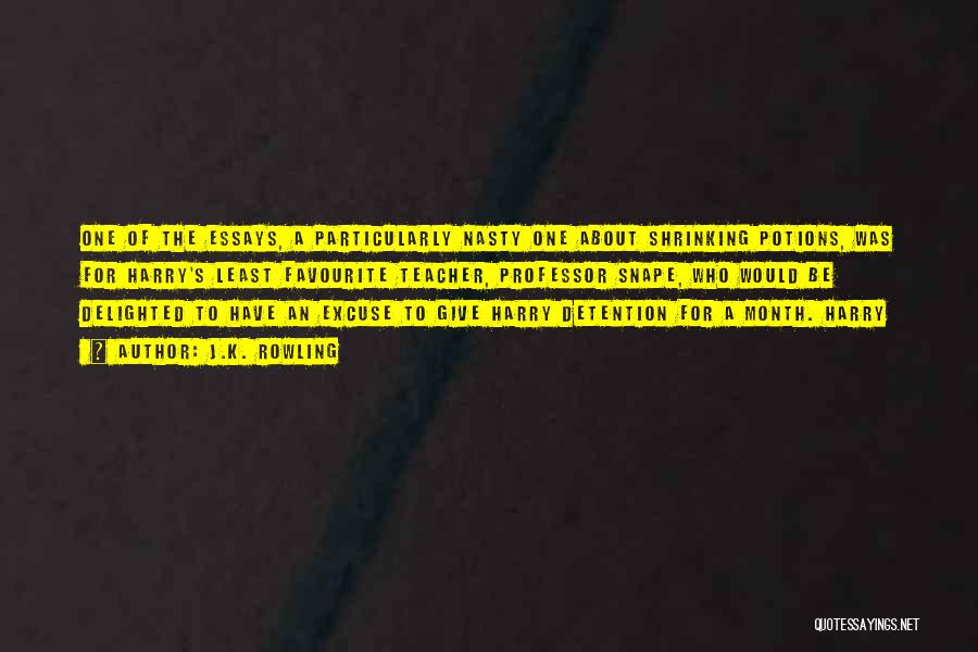 J.K. Rowling Quotes: One Of The Essays, A Particularly Nasty One About Shrinking Potions, Was For Harry's Least Favourite Teacher, Professor Snape, Who