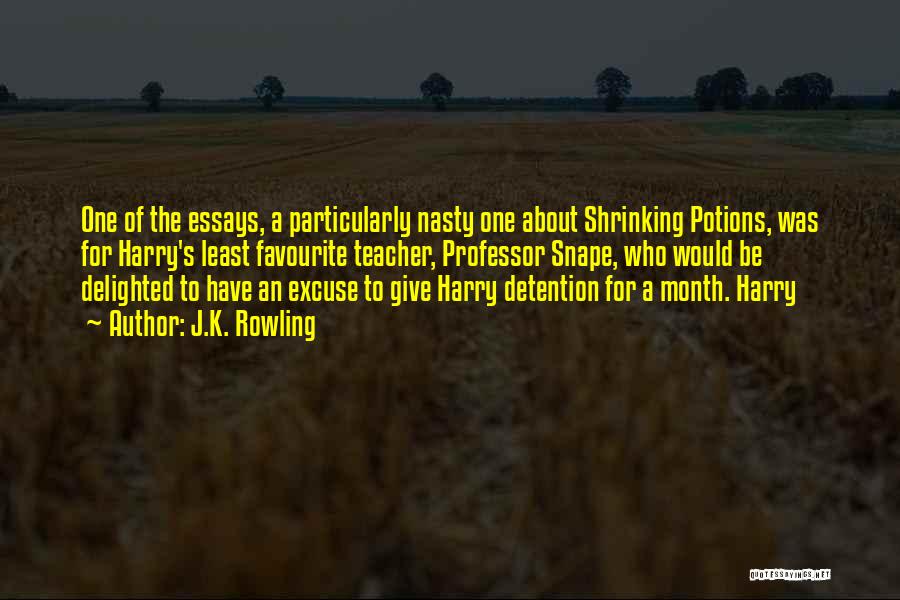 J.K. Rowling Quotes: One Of The Essays, A Particularly Nasty One About Shrinking Potions, Was For Harry's Least Favourite Teacher, Professor Snape, Who