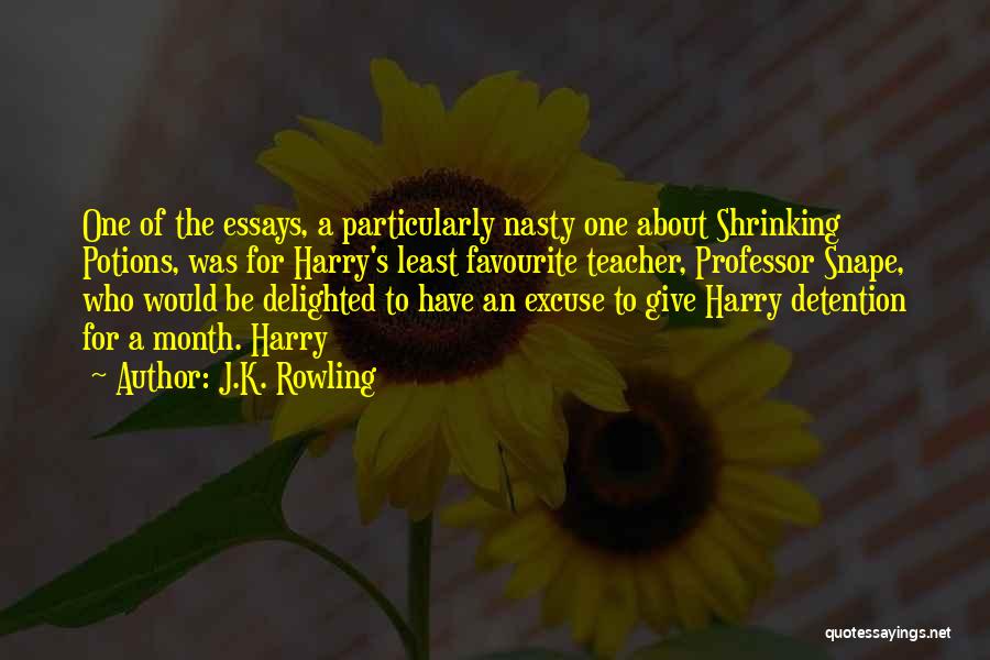 J.K. Rowling Quotes: One Of The Essays, A Particularly Nasty One About Shrinking Potions, Was For Harry's Least Favourite Teacher, Professor Snape, Who