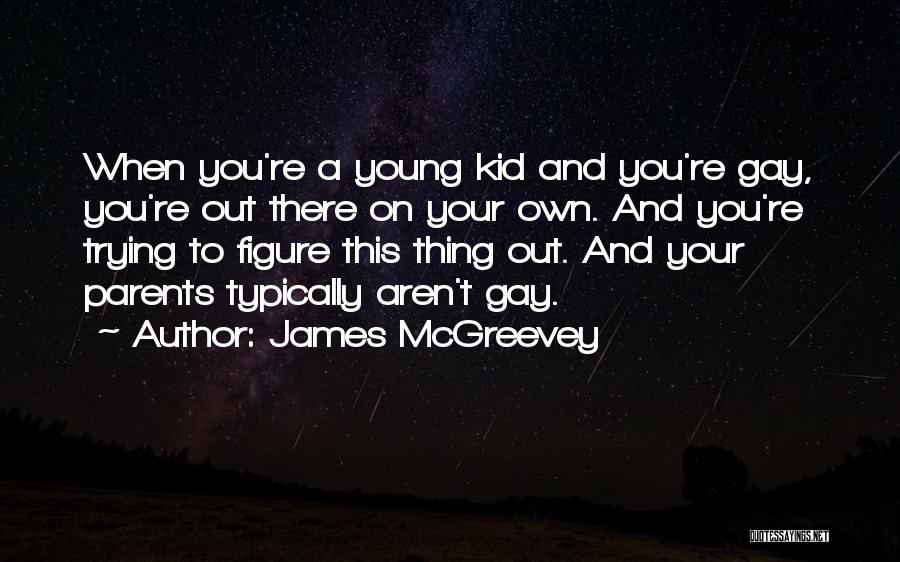 James McGreevey Quotes: When You're A Young Kid And You're Gay, You're Out There On Your Own. And You're Trying To Figure This