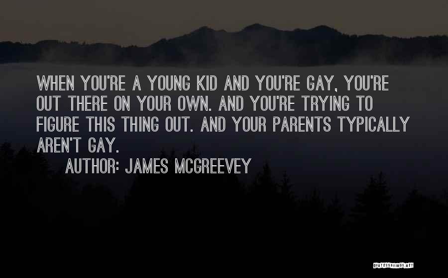 James McGreevey Quotes: When You're A Young Kid And You're Gay, You're Out There On Your Own. And You're Trying To Figure This