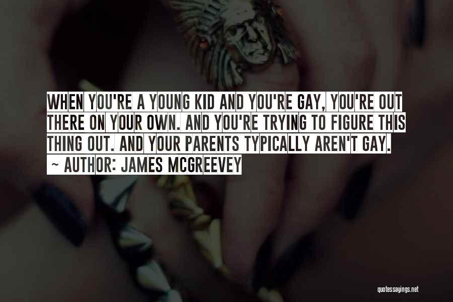 James McGreevey Quotes: When You're A Young Kid And You're Gay, You're Out There On Your Own. And You're Trying To Figure This