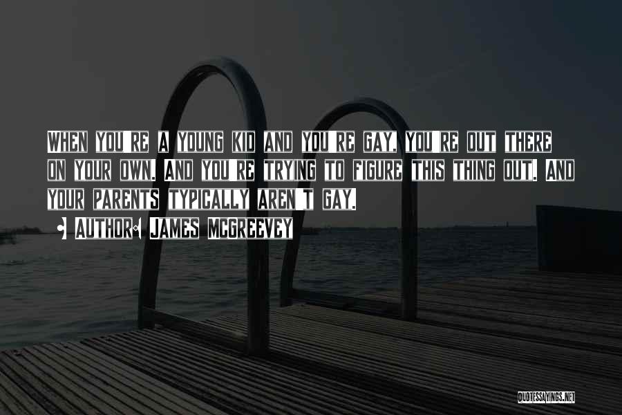 James McGreevey Quotes: When You're A Young Kid And You're Gay, You're Out There On Your Own. And You're Trying To Figure This