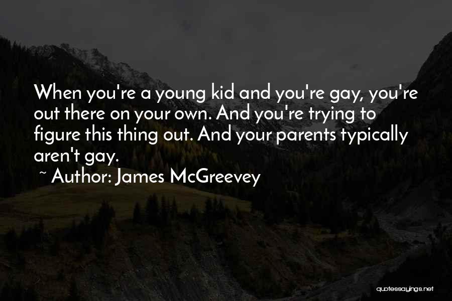 James McGreevey Quotes: When You're A Young Kid And You're Gay, You're Out There On Your Own. And You're Trying To Figure This