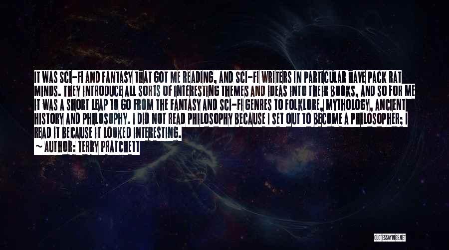 Terry Pratchett Quotes: It Was Sci-fi And Fantasy That Got Me Reading, And Sci-fi Writers In Particular Have Pack Rat Minds. They Introduce