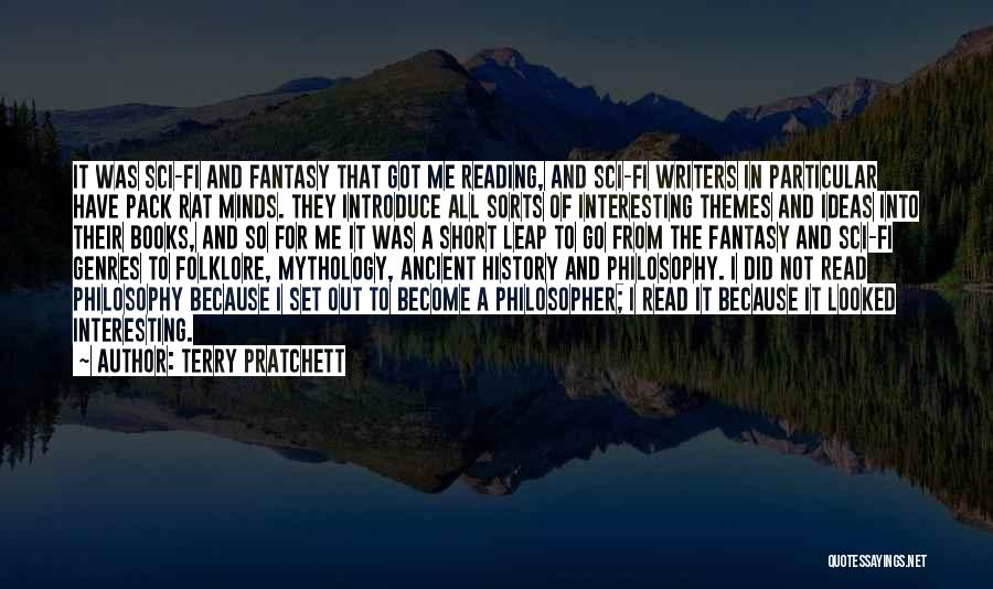 Terry Pratchett Quotes: It Was Sci-fi And Fantasy That Got Me Reading, And Sci-fi Writers In Particular Have Pack Rat Minds. They Introduce