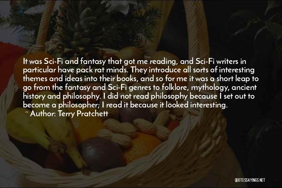 Terry Pratchett Quotes: It Was Sci-fi And Fantasy That Got Me Reading, And Sci-fi Writers In Particular Have Pack Rat Minds. They Introduce