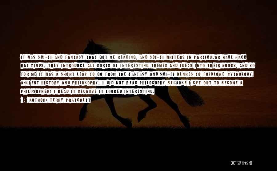 Terry Pratchett Quotes: It Was Sci-fi And Fantasy That Got Me Reading, And Sci-fi Writers In Particular Have Pack Rat Minds. They Introduce