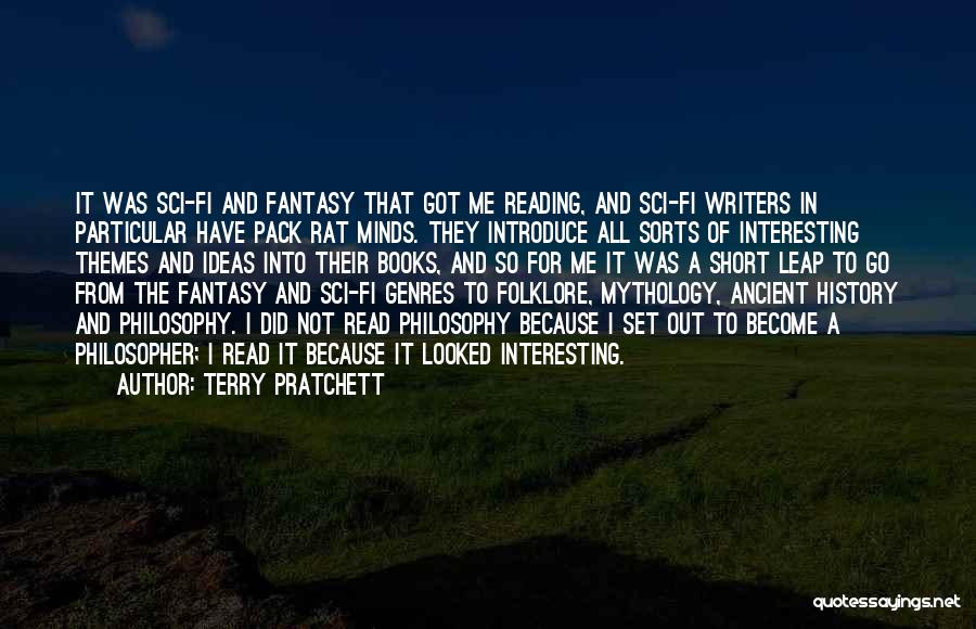 Terry Pratchett Quotes: It Was Sci-fi And Fantasy That Got Me Reading, And Sci-fi Writers In Particular Have Pack Rat Minds. They Introduce