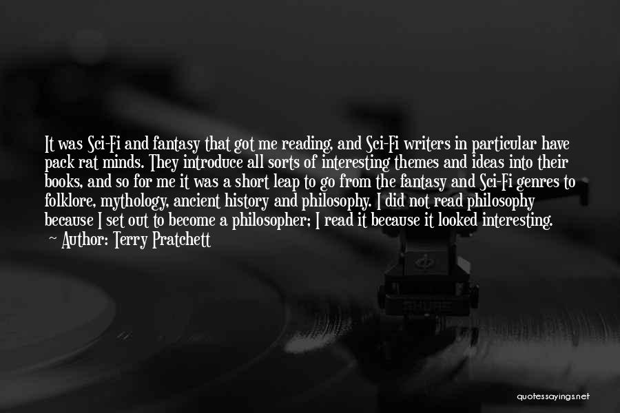 Terry Pratchett Quotes: It Was Sci-fi And Fantasy That Got Me Reading, And Sci-fi Writers In Particular Have Pack Rat Minds. They Introduce