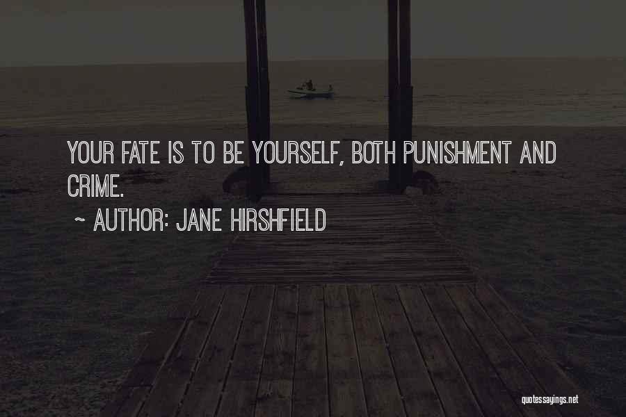 Jane Hirshfield Quotes: Your Fate Is To Be Yourself, Both Punishment And Crime.