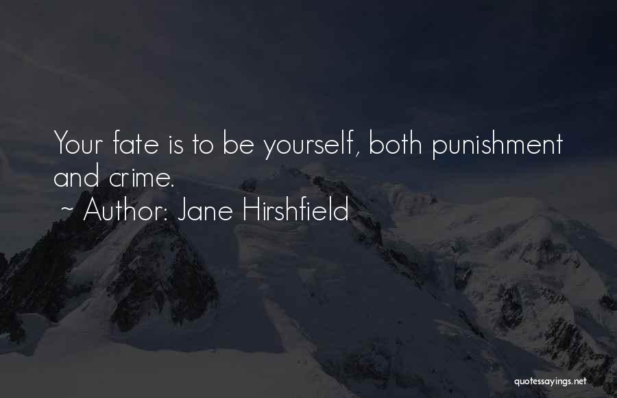Jane Hirshfield Quotes: Your Fate Is To Be Yourself, Both Punishment And Crime.