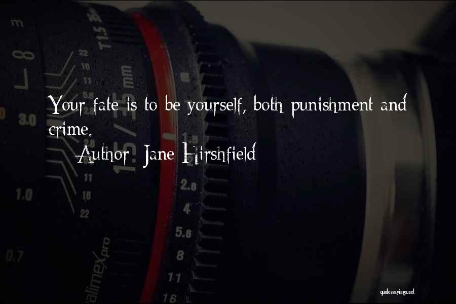 Jane Hirshfield Quotes: Your Fate Is To Be Yourself, Both Punishment And Crime.