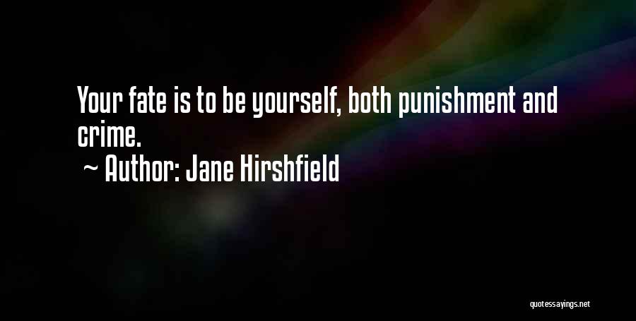 Jane Hirshfield Quotes: Your Fate Is To Be Yourself, Both Punishment And Crime.
