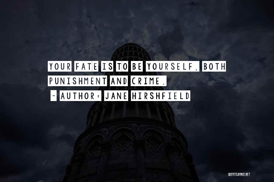 Jane Hirshfield Quotes: Your Fate Is To Be Yourself, Both Punishment And Crime.