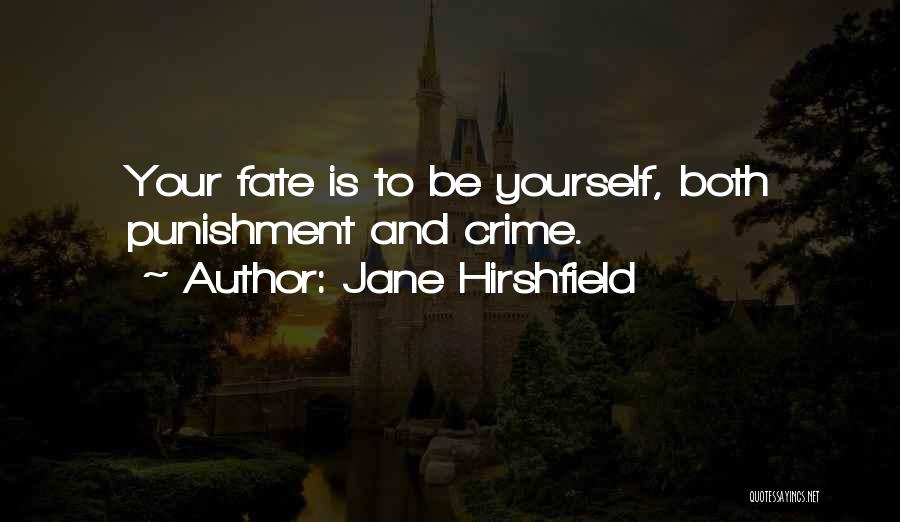 Jane Hirshfield Quotes: Your Fate Is To Be Yourself, Both Punishment And Crime.