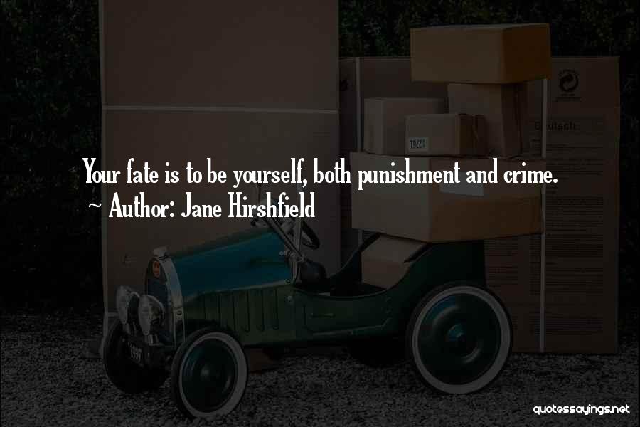 Jane Hirshfield Quotes: Your Fate Is To Be Yourself, Both Punishment And Crime.