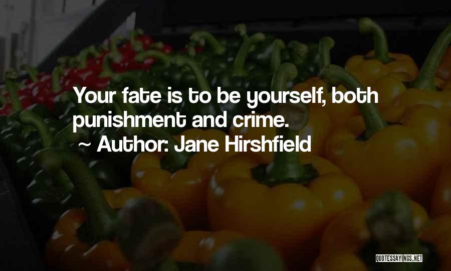 Jane Hirshfield Quotes: Your Fate Is To Be Yourself, Both Punishment And Crime.