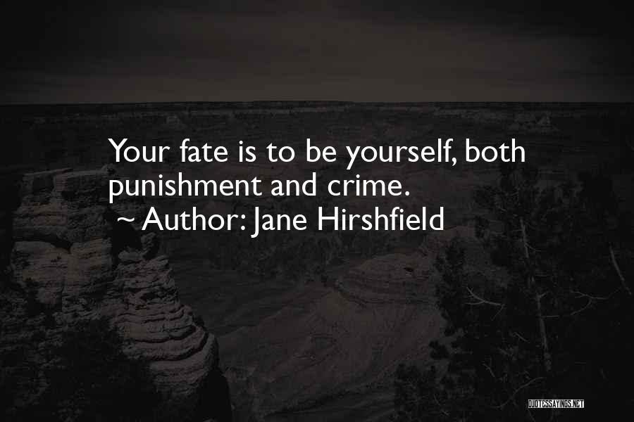Jane Hirshfield Quotes: Your Fate Is To Be Yourself, Both Punishment And Crime.