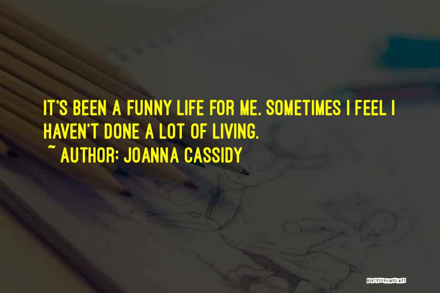 Joanna Cassidy Quotes: It's Been A Funny Life For Me. Sometimes I Feel I Haven't Done A Lot Of Living.
